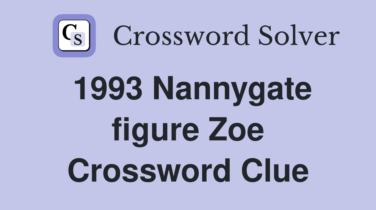 1993 Nannygate figure Zoe Crossword Clue