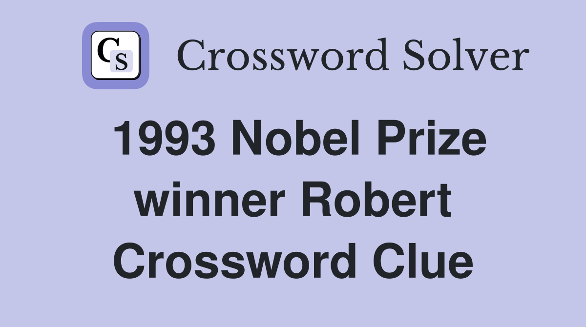 1993 Nobel Prize winner Robert Crossword Clue