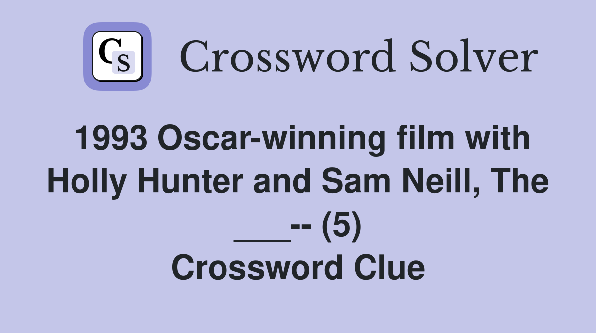 1993 Oscar-winning film with Holly Hunter and Sam Neill, The ___-- (5) Crossword Clue