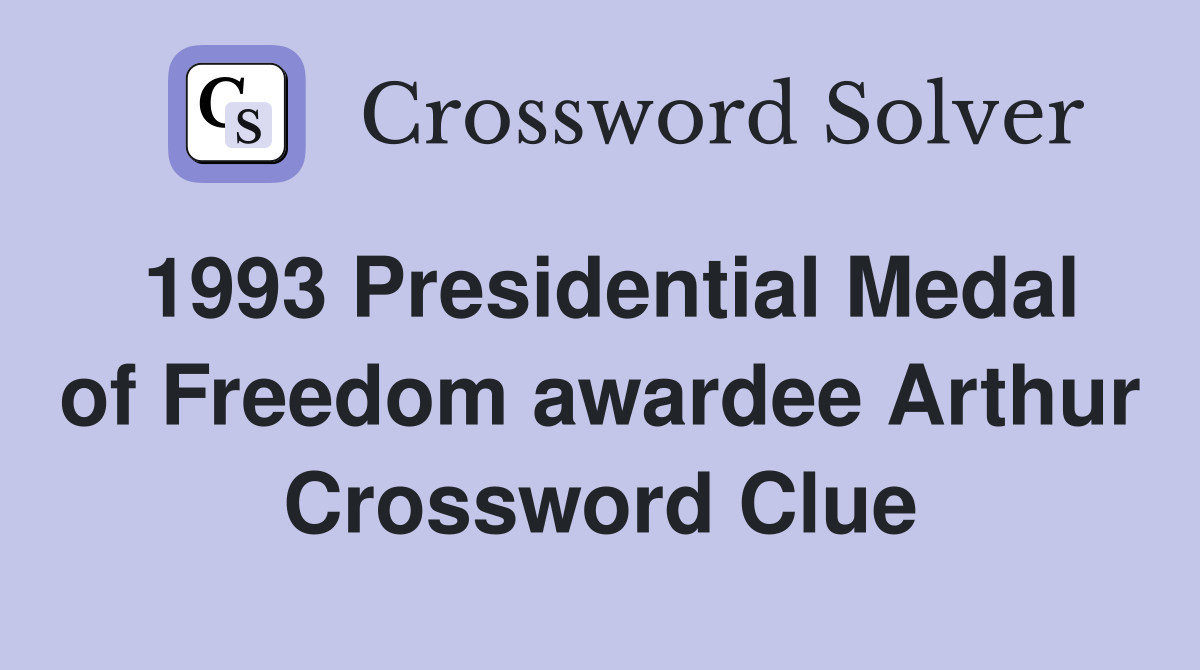 1993 Presidential Medal of Freedom awardee Arthur Crossword Clue