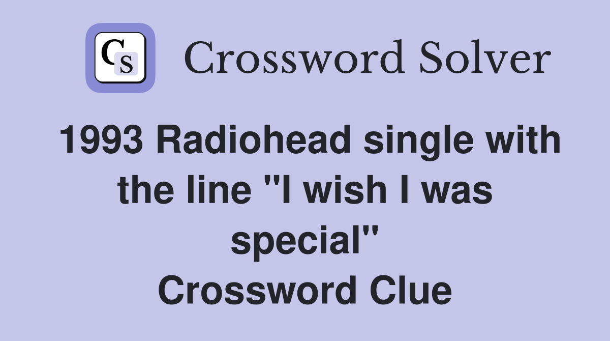 1993 Radiohead single with the line "I wish I was special" Crossword Clue
