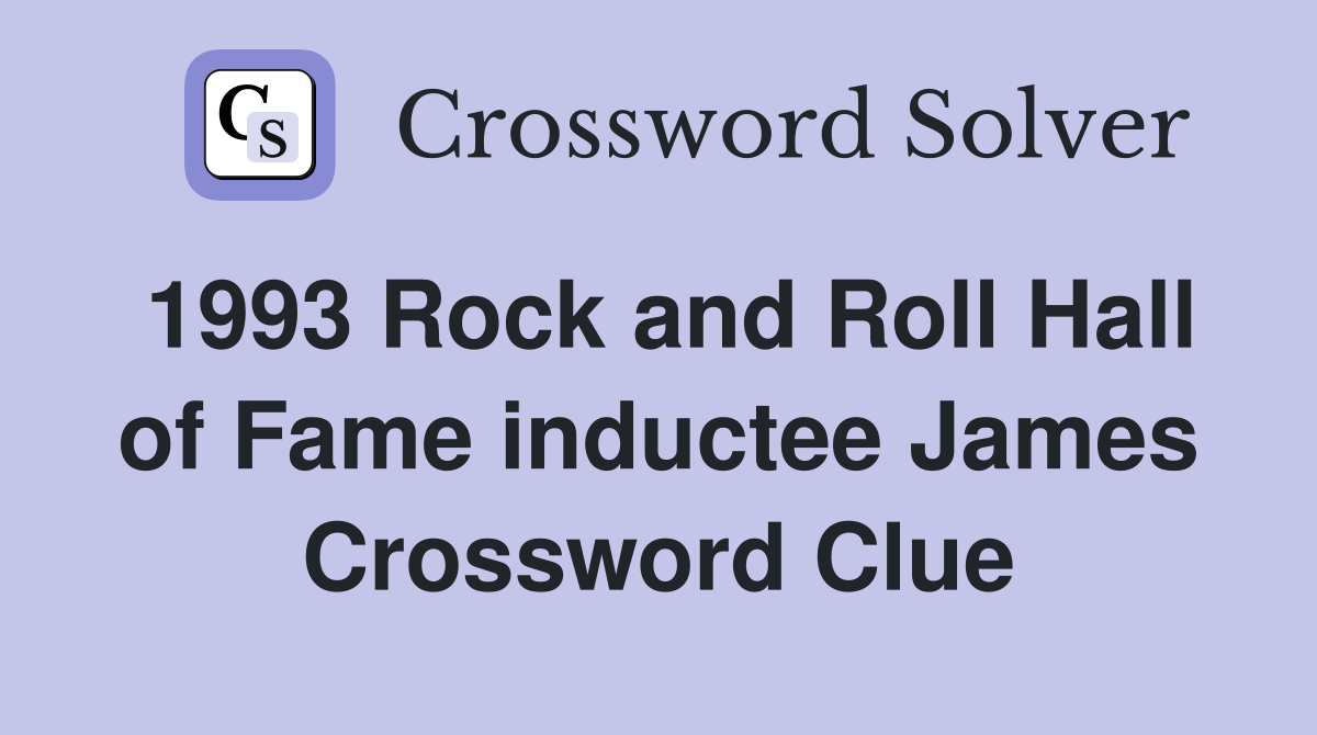 1993 Rock and Roll Hall of Fame inductee James Crossword Clue