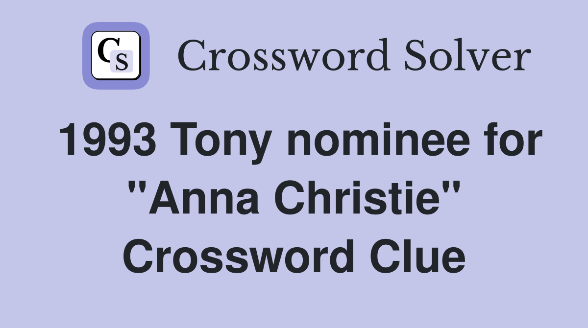 1993 Tony nominee for "Anna Christie" Crossword Clue