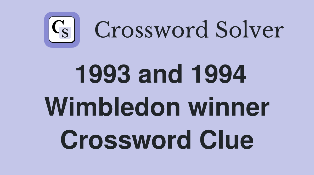 1993 and 1994 Wimbledon winner Crossword Clue