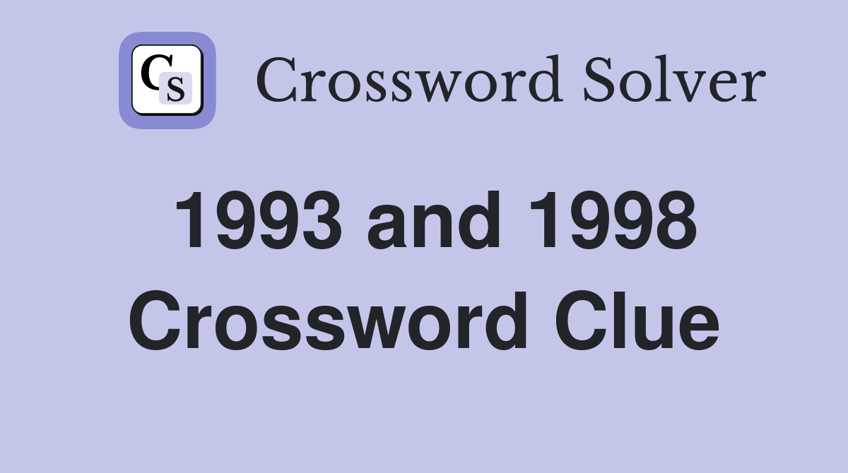 1993 and 1998 Crossword Clue