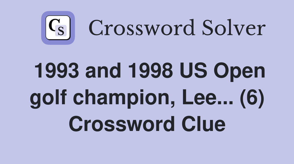 1993 and 1998 US Open golf champion, Lee... (6) Crossword Clue