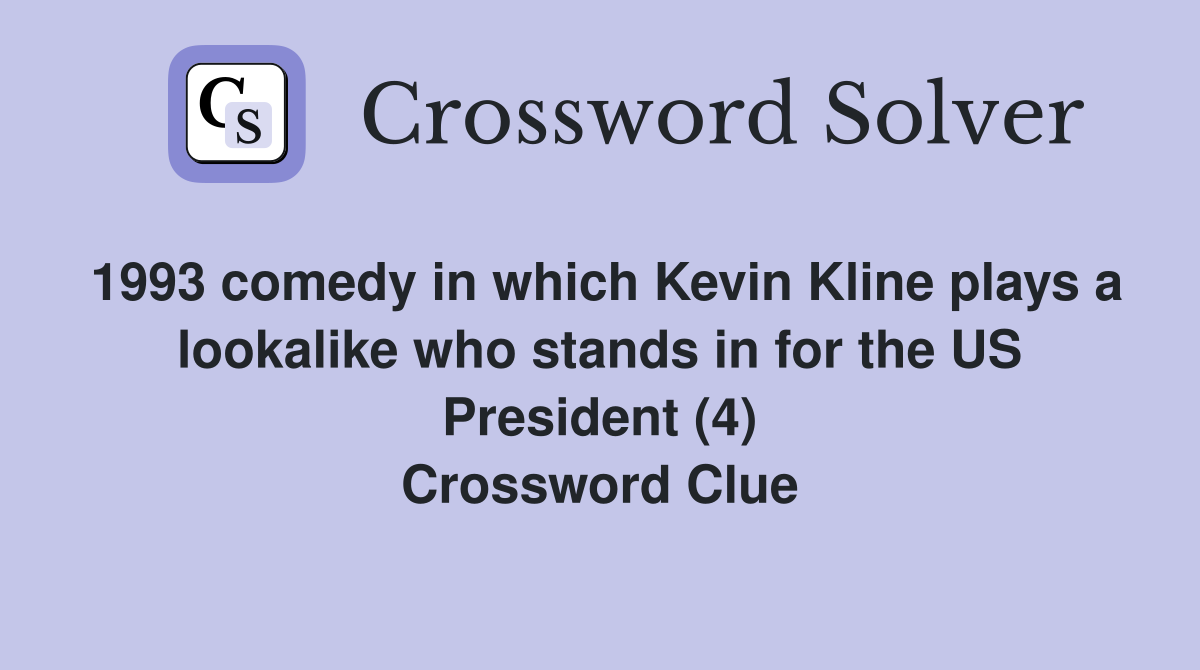 1993 comedy in which Kevin Kline plays a lookalike who stands in for the US President (4) Crossword Clue