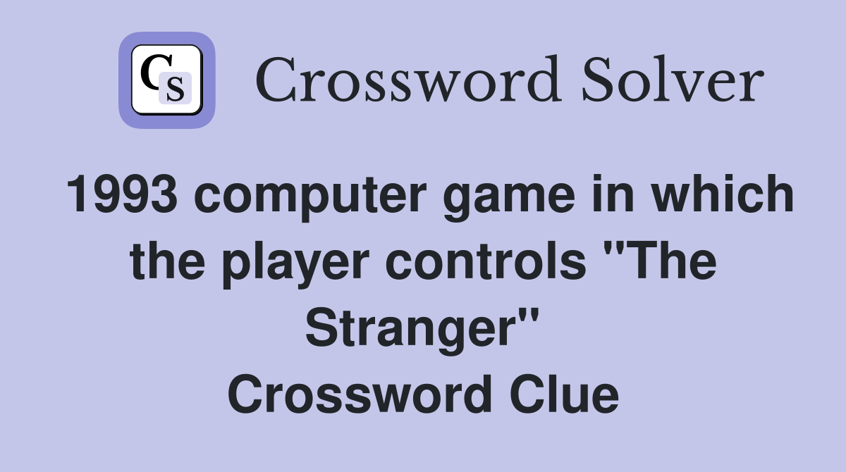 1993 computer game in which the player controls "The Stranger" Crossword Clue