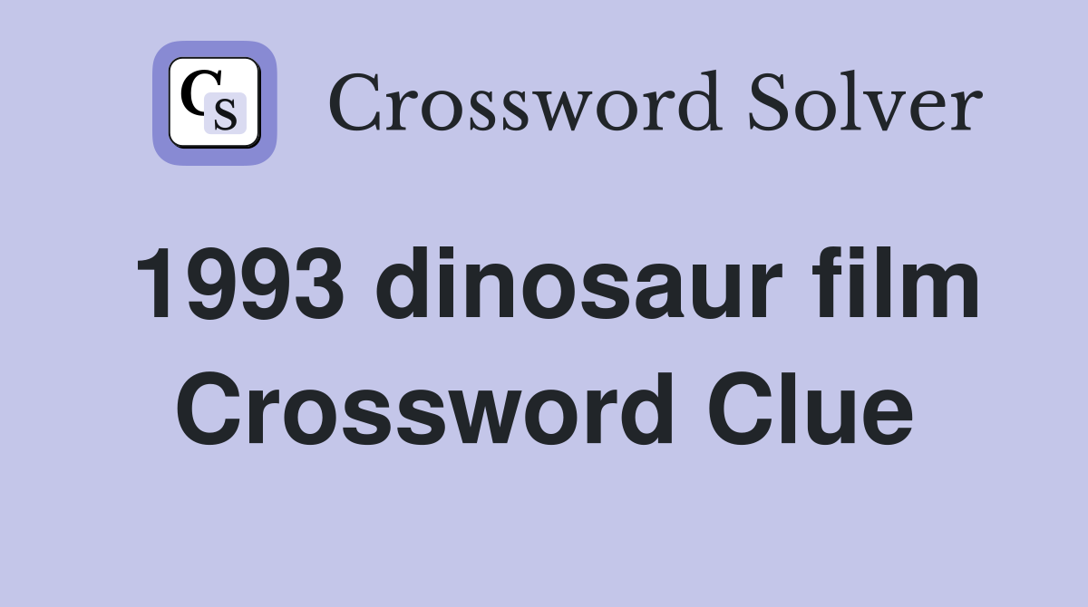 1993 dinosaur film Crossword Clue