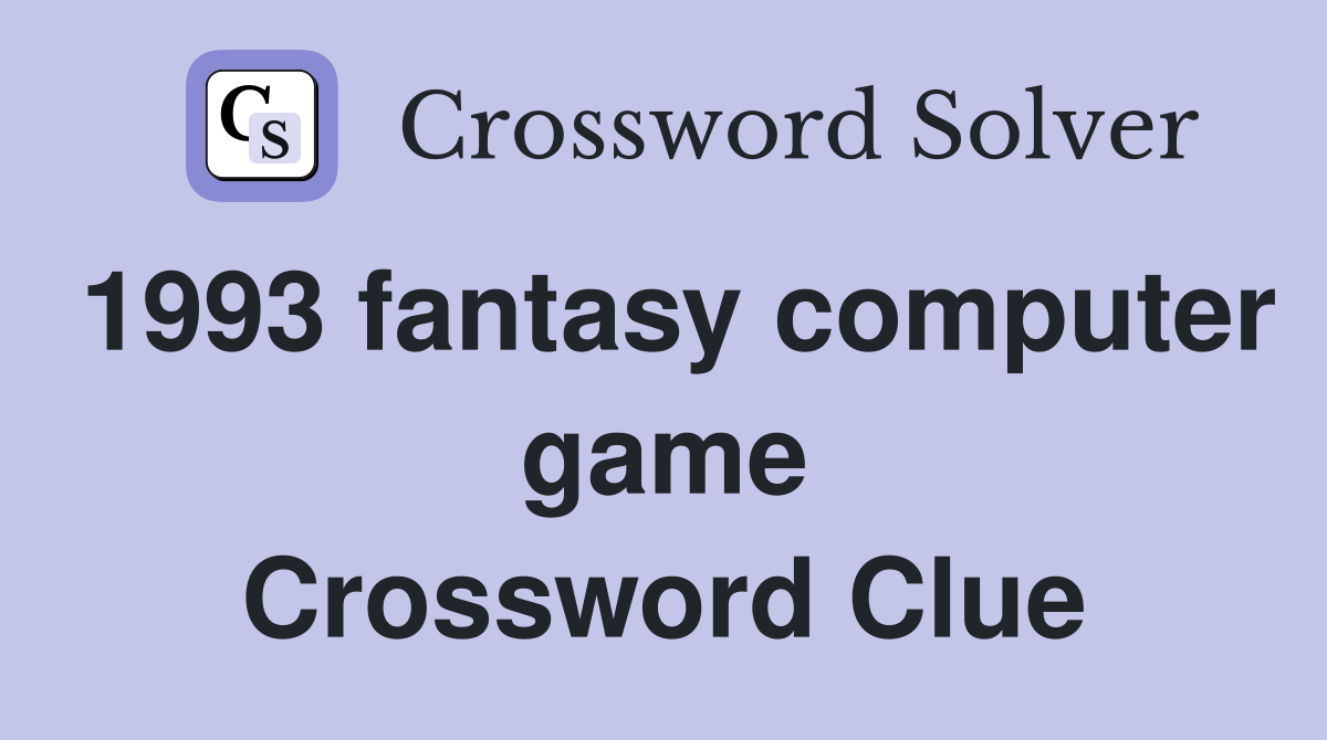 1993 fantasy computer game Crossword Clue