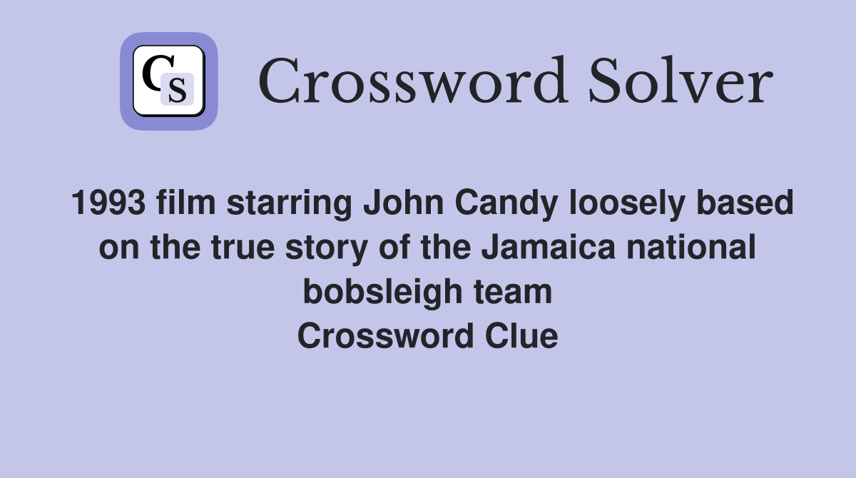 1993 film starring John Candy loosely based on the true story of the Jamaica national bobsleigh team Crossword Clue