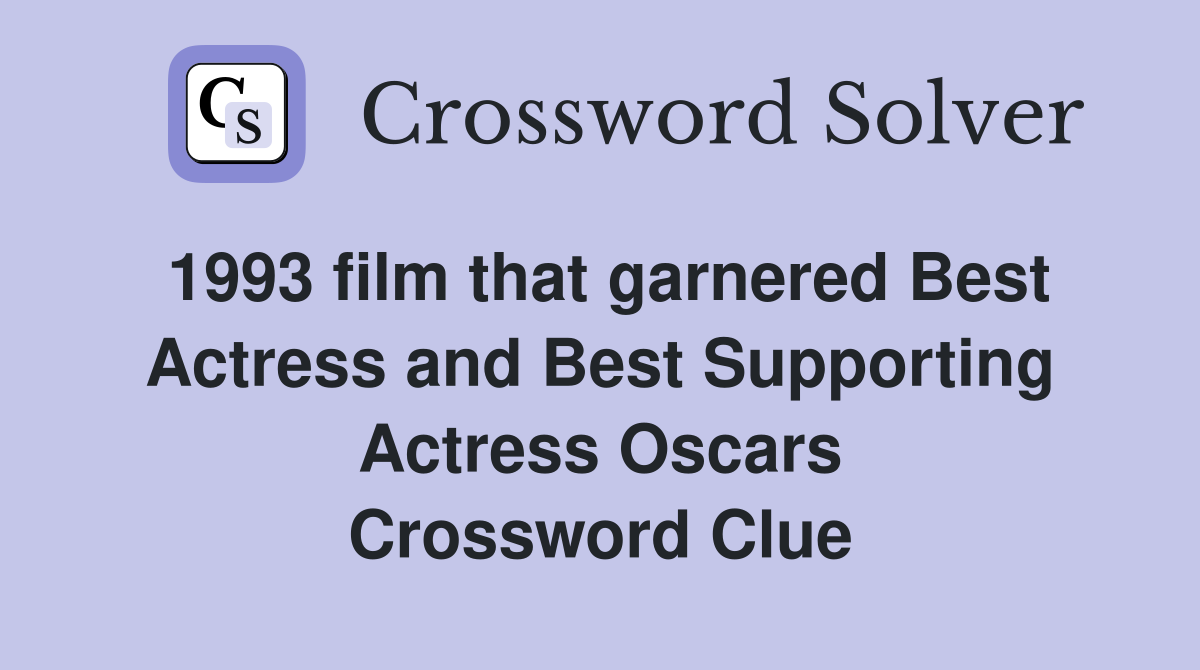 1993 film that garnered Best Actress and Best Supporting Actress Oscars Crossword Clue
