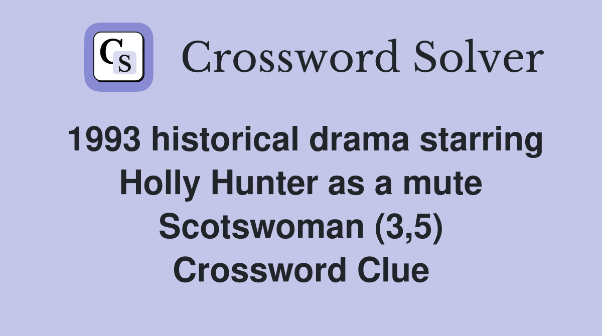 1993 historical drama starring Holly Hunter as a mute Scotswoman (3,5) Crossword Clue