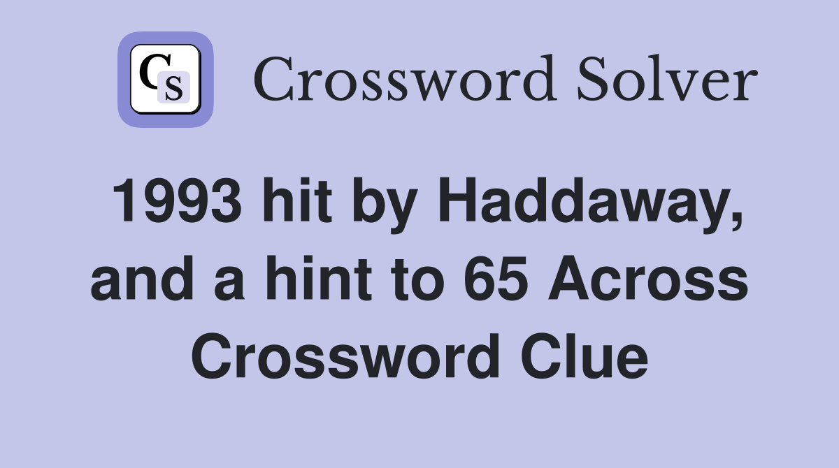 1993 hit by Haddaway, and a hint to 65 Across Crossword Clue