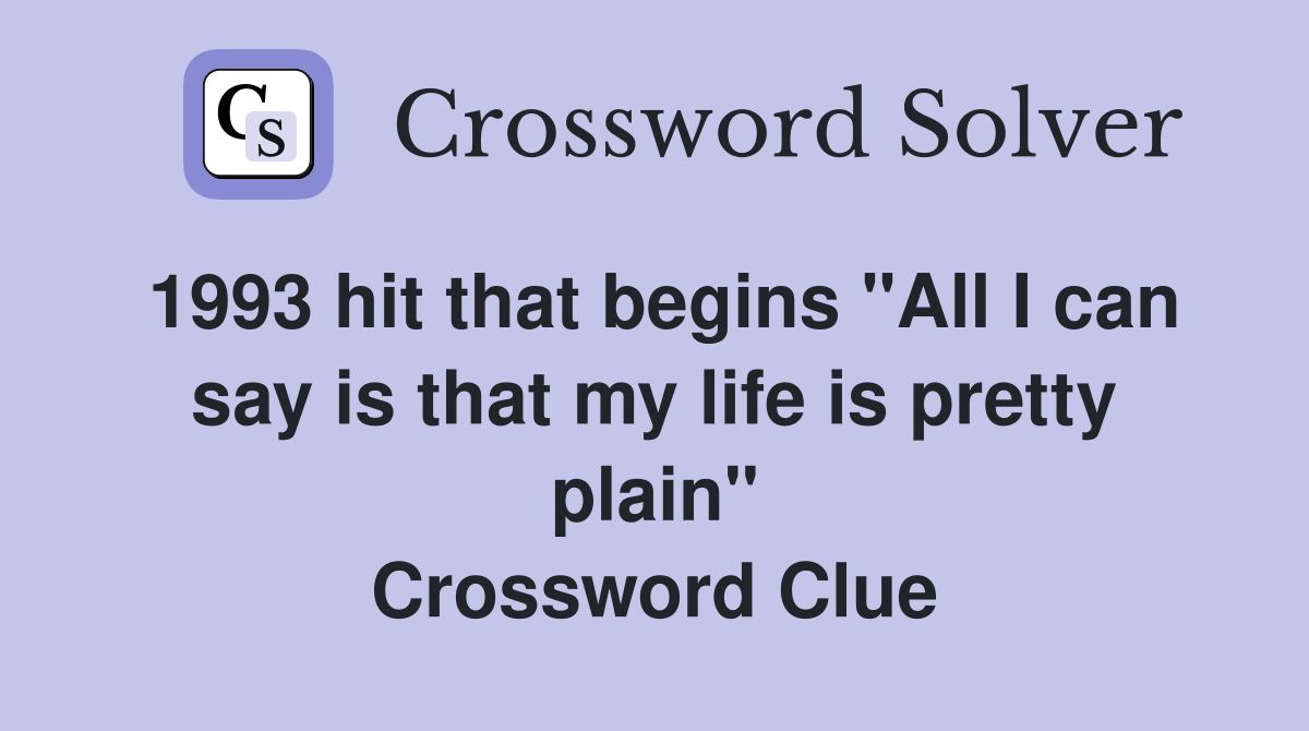 1993 hit that begins "All I can say is that my life is pretty plain" Crossword Clue