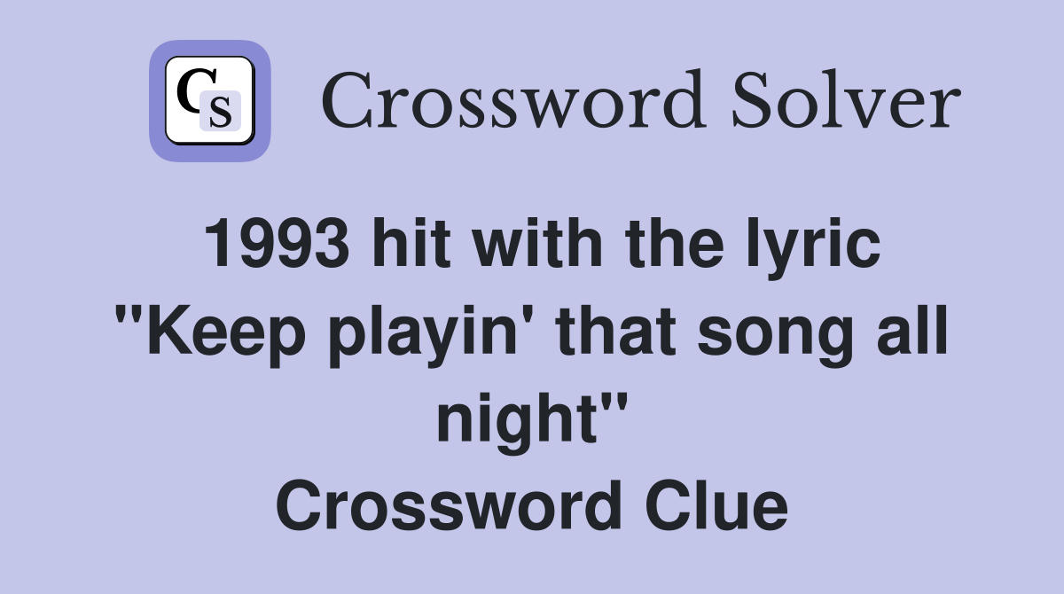 1993 hit with the lyric "Keep playin' that song all night" Crossword Clue