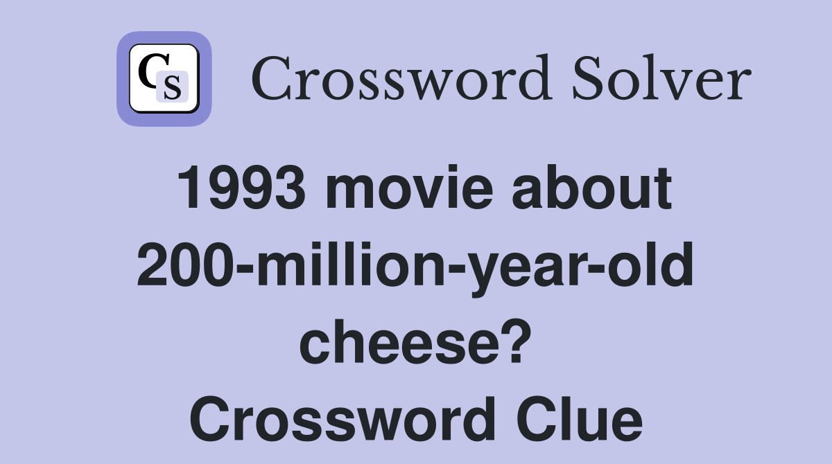 1993 movie about 200-million-year-old cheese? Crossword Clue