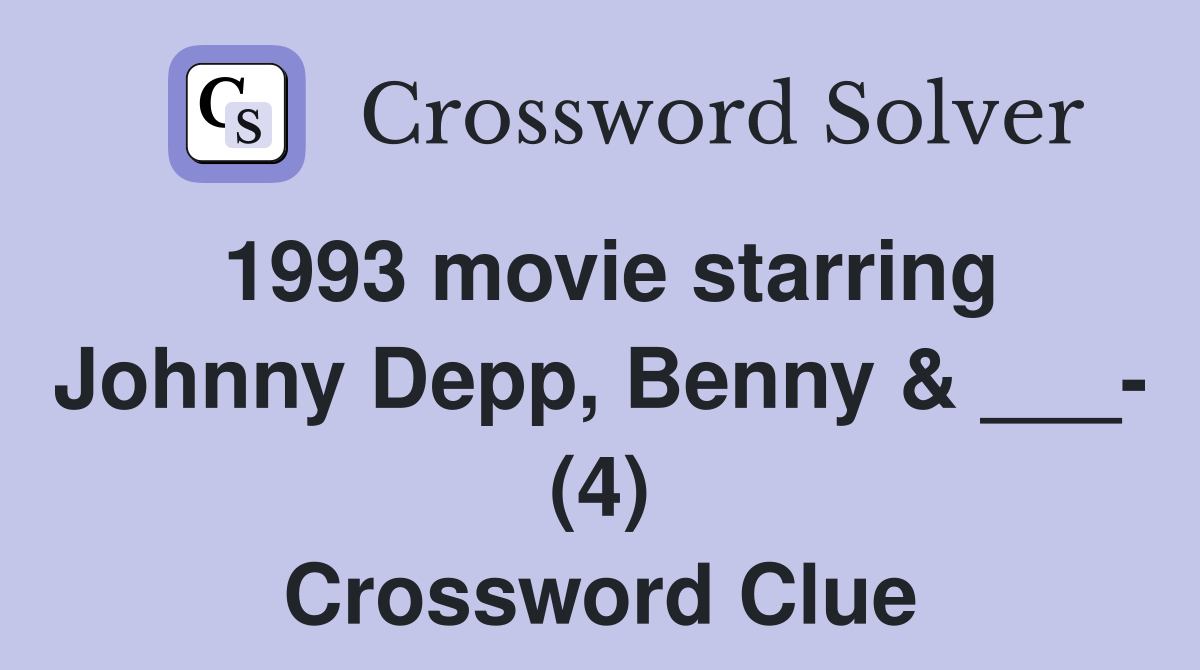 1993 movie starring Johnny Depp, Benny & ___- (4) Crossword Clue
