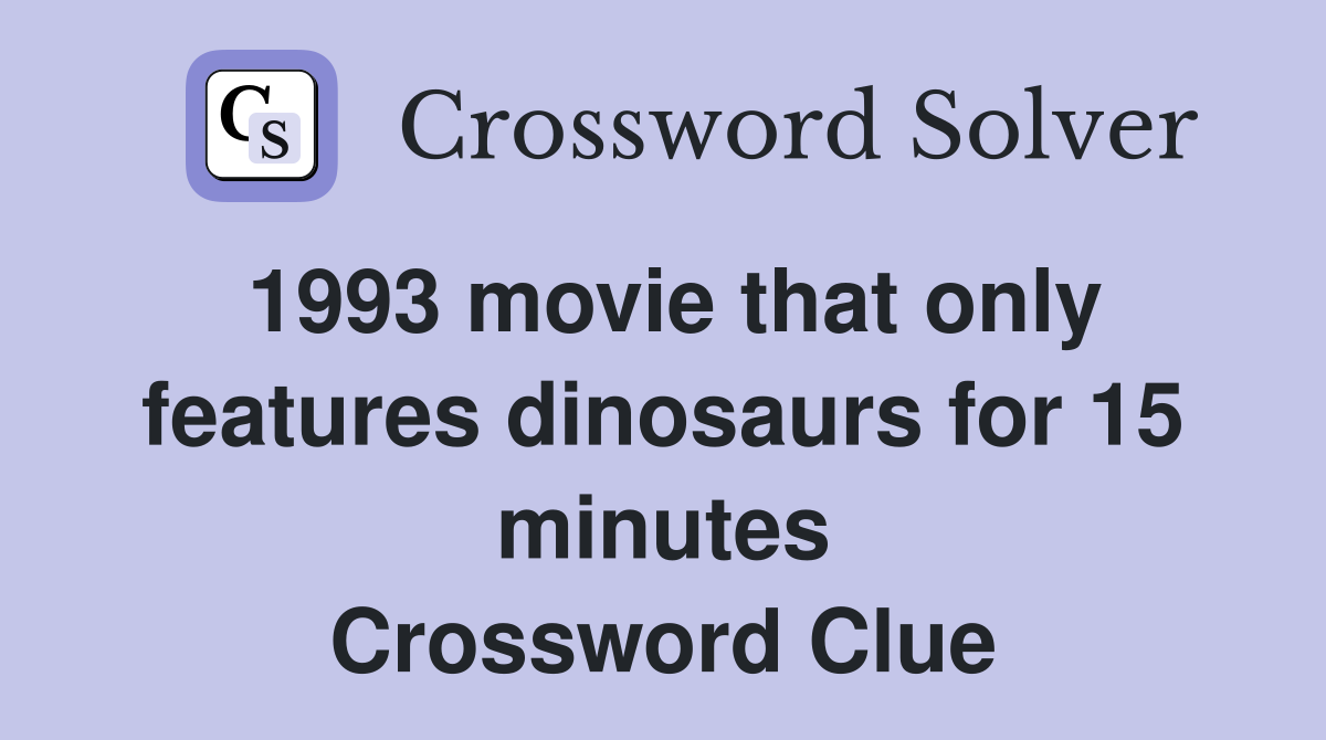 1993 movie that only features dinosaurs for 15 minutes Crossword Clue