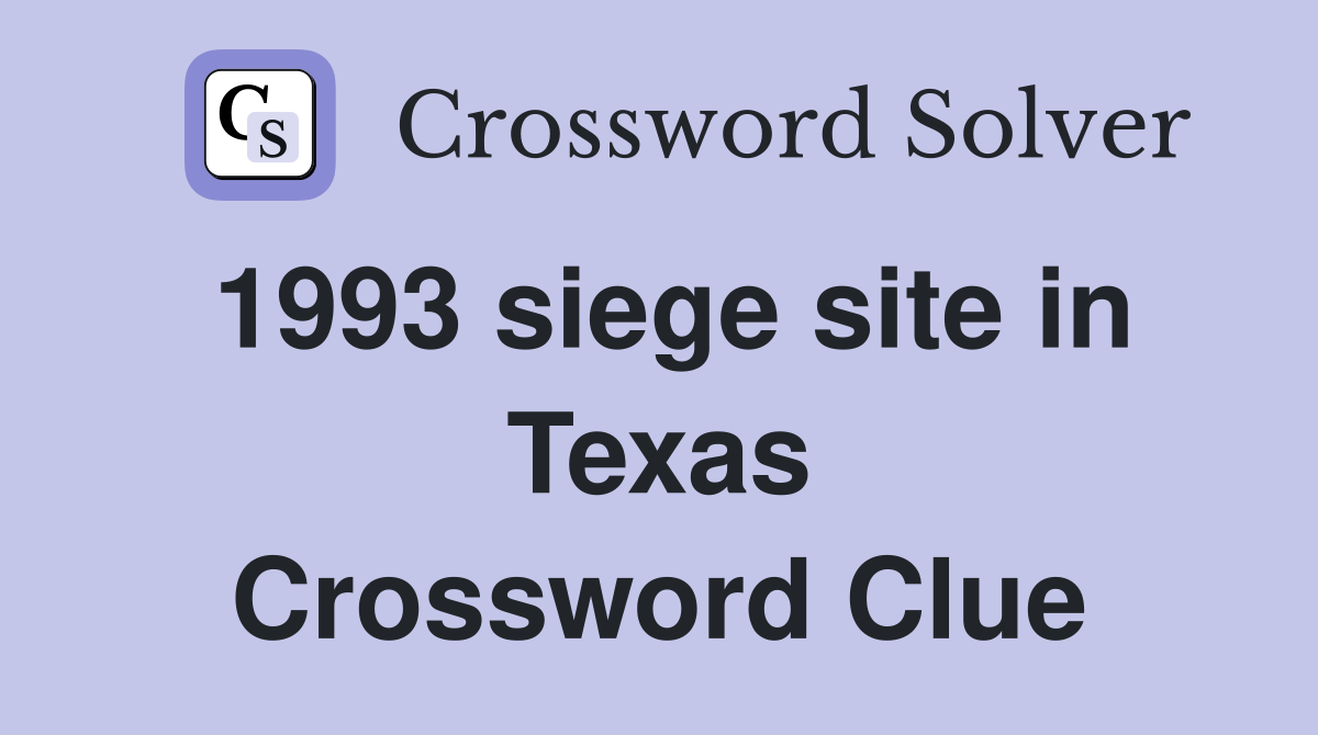 1993 siege site in Texas Crossword Clue