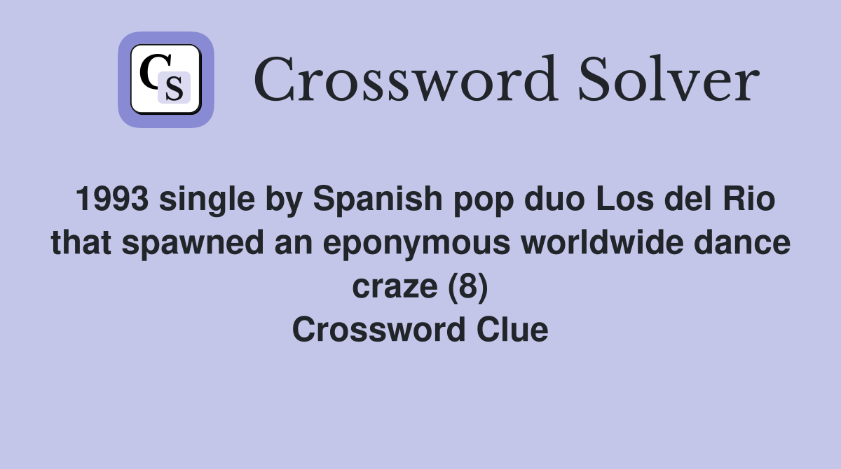 1993 single by Spanish pop duo Los del Rio that spawned an eponymous worldwide dance craze (8) Crossword Clue