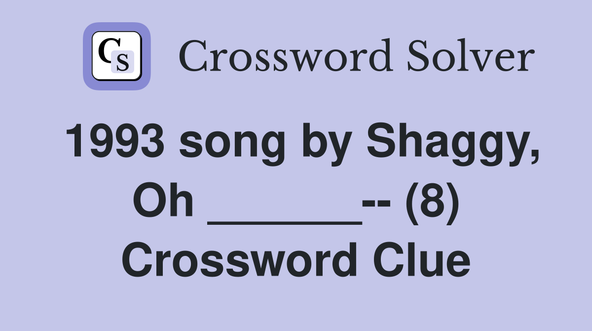 1993 song by Shaggy, Oh ______-- (8) Crossword Clue