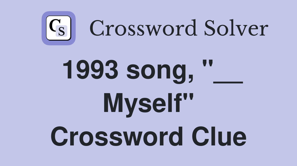 1993 song, "__ Myself" Crossword Clue