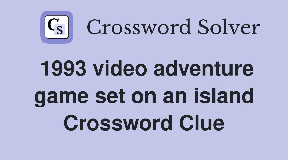 1993 video adventure game set on an island Crossword Clue