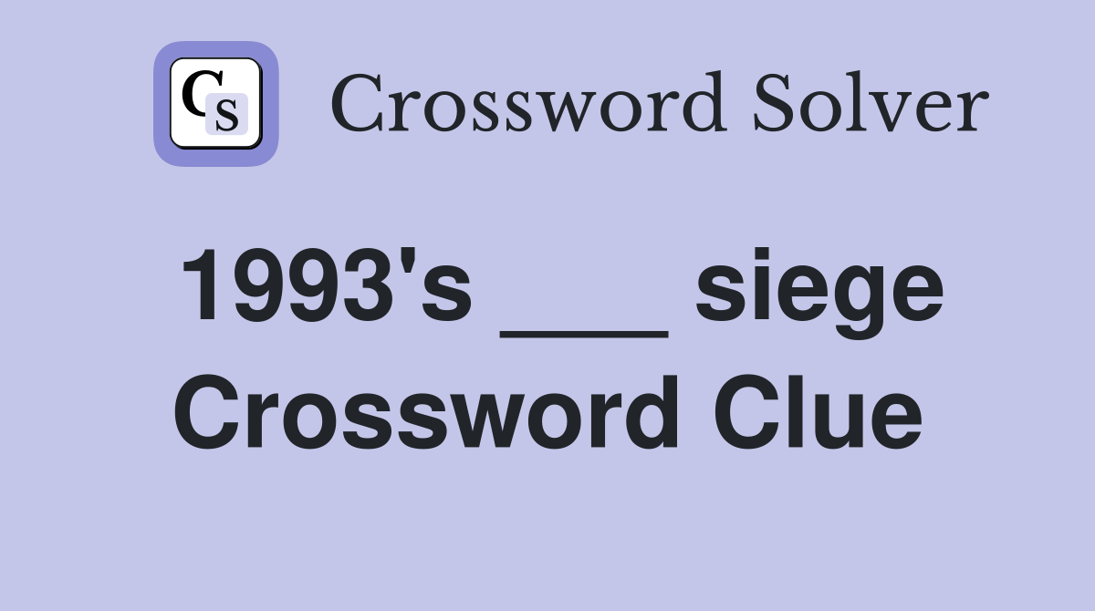 1993's ___ siege Crossword Clue