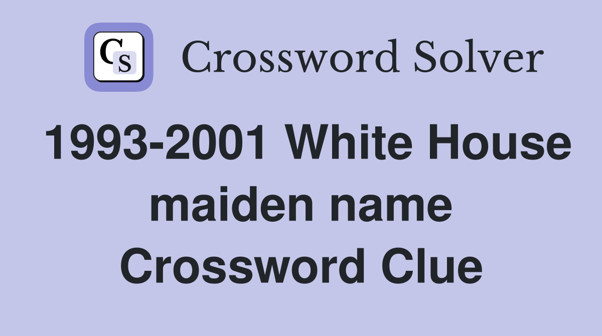 1993-2001 White House maiden name Crossword Clue