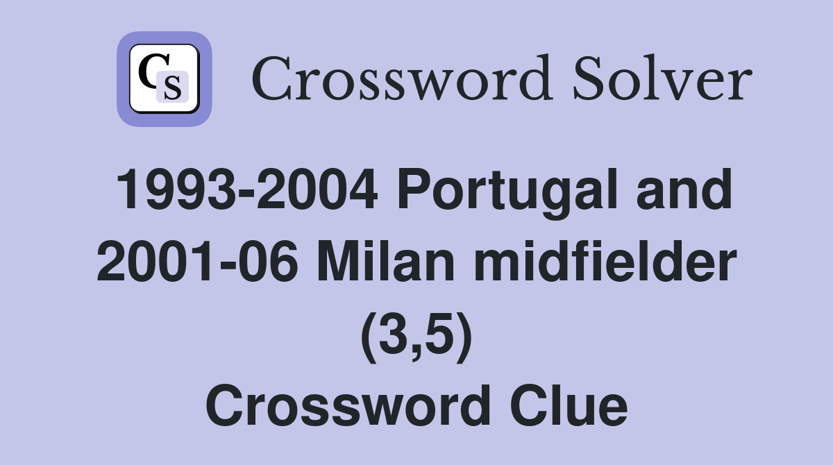 1993-2004 Portugal and 2001-06 Milan midfielder (3,5) Crossword Clue