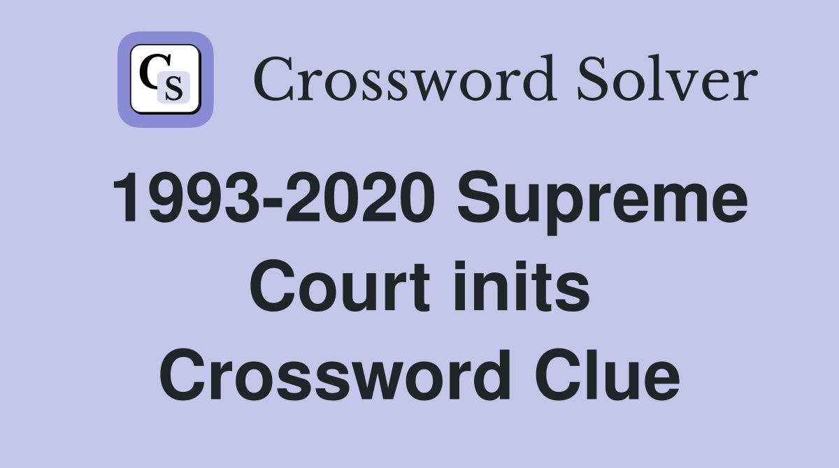 1993-2020 Supreme Court inits Crossword Clue