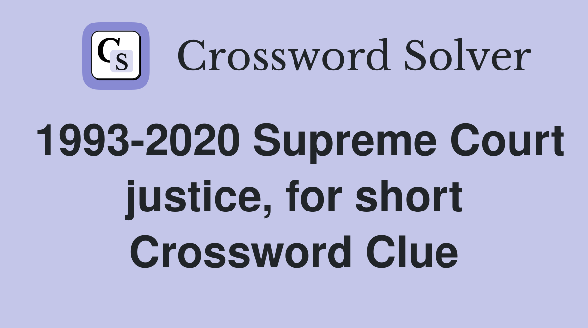 1993-2020 Supreme Court justice, for short Crossword Clue