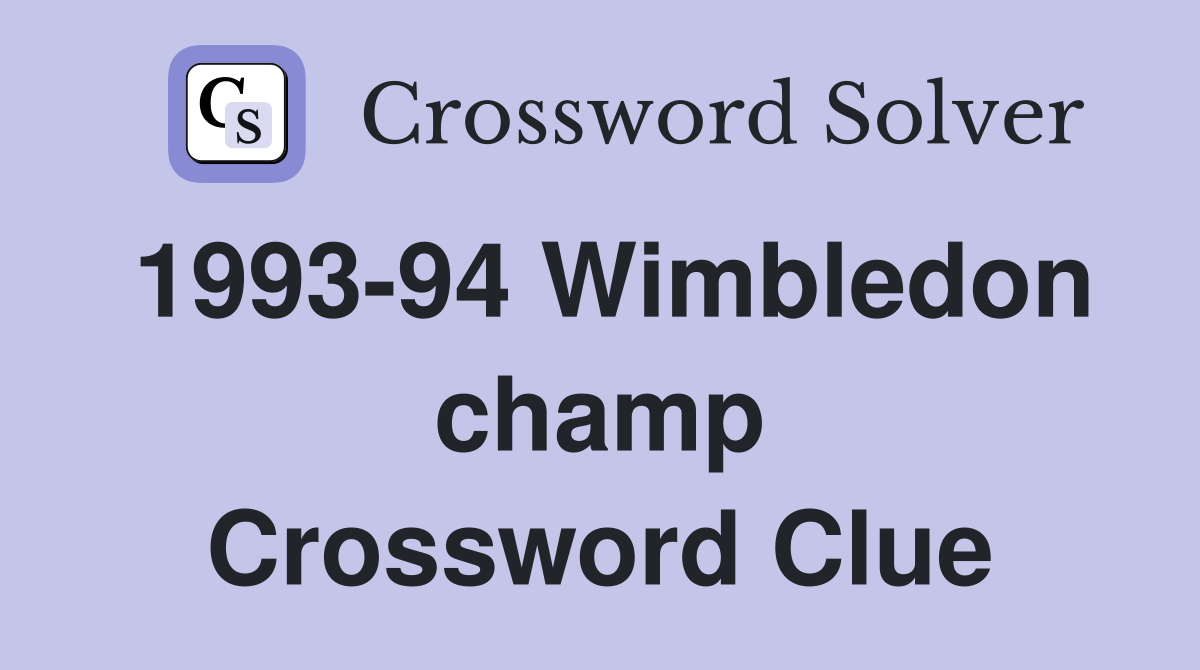 1993-94 Wimbledon champ Crossword Clue