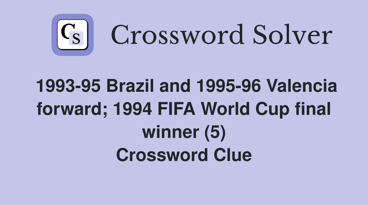 1993-95 Brazil and 1995-96 Valencia forward; 1994 FIFA World Cup final winner (5) Crossword Clue