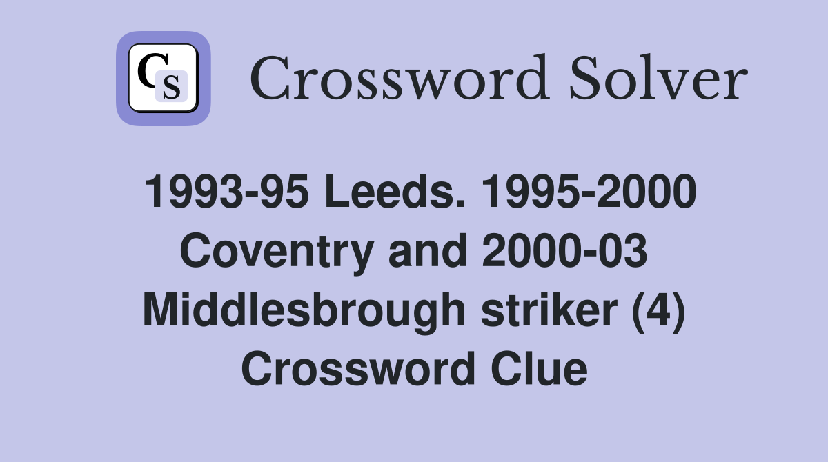 1993-95 Leeds. 1995-2000 Coventry and 2000-03 Middlesbrough striker (4) Crossword Clue