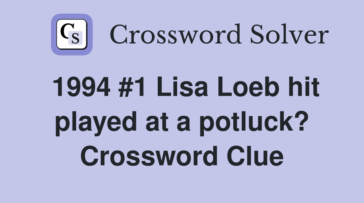 1994 #1 Lisa Loeb hit played at a potluck? Crossword Clue