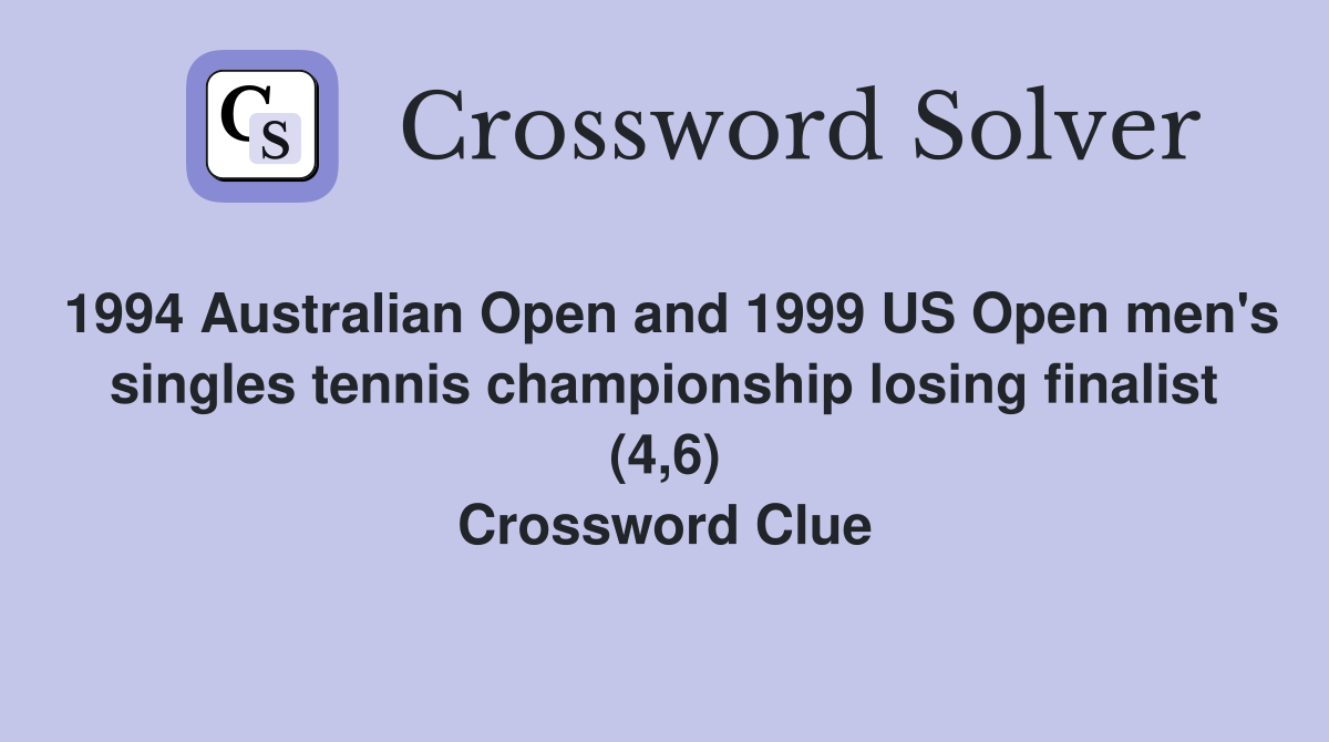 1994 Australian Open and 1999 US Open men's singles tennis championship losing finalist (4,6) Crossword Clue