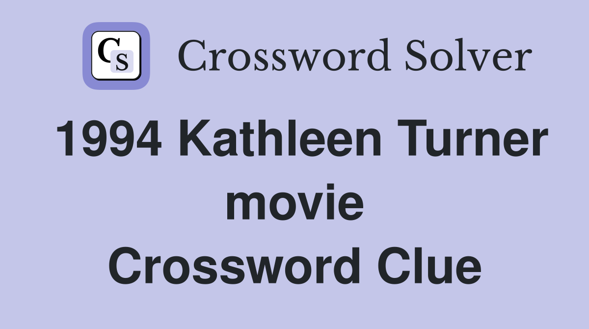 1994 Kathleen Turner movie Crossword Clue