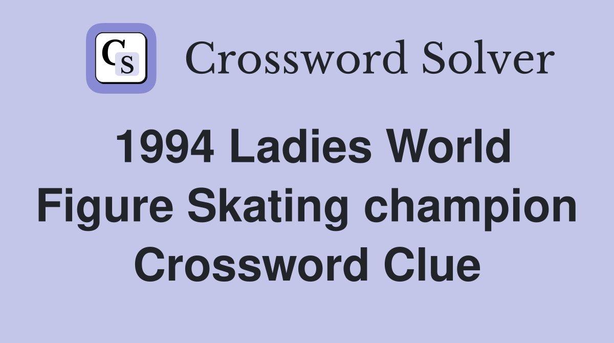 1994 Ladies World Figure Skating champion Crossword Clue