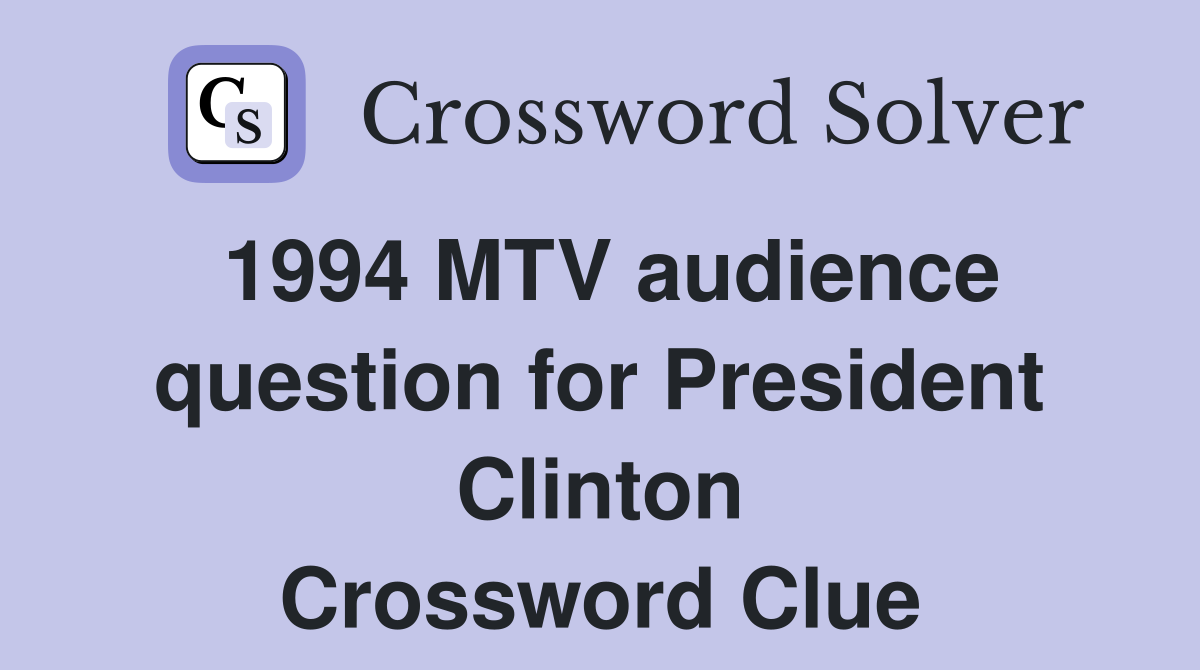 1994 MTV audience question for President Clinton Crossword Clue