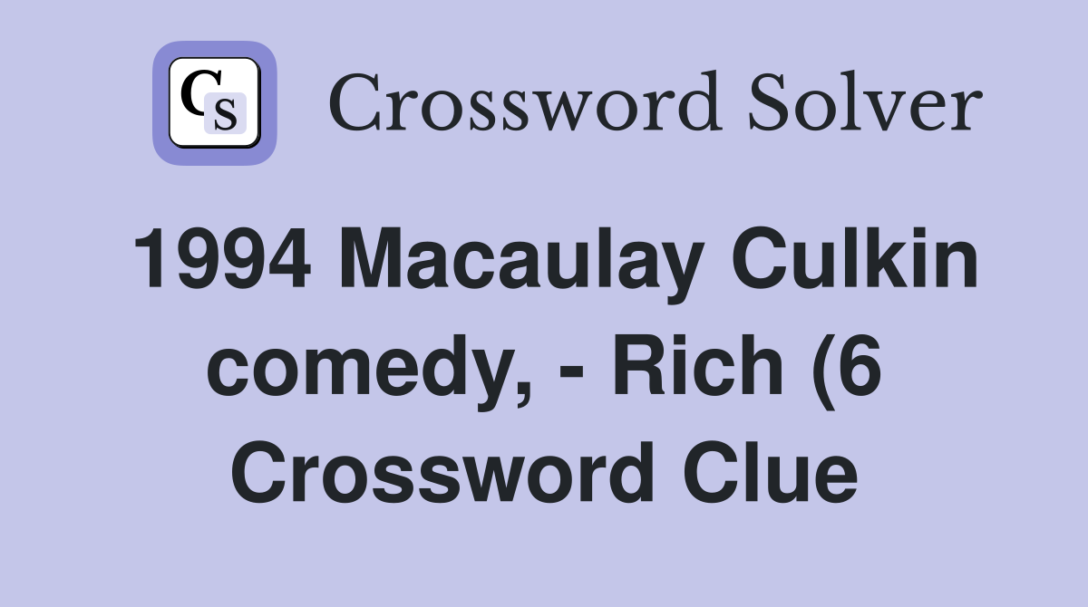 1994 Macaulay Culkin comedy Rich (6) Crossword Clue Answers 1994 Macaulay Culkin comedy Rich (6) Crossword Clue Answers