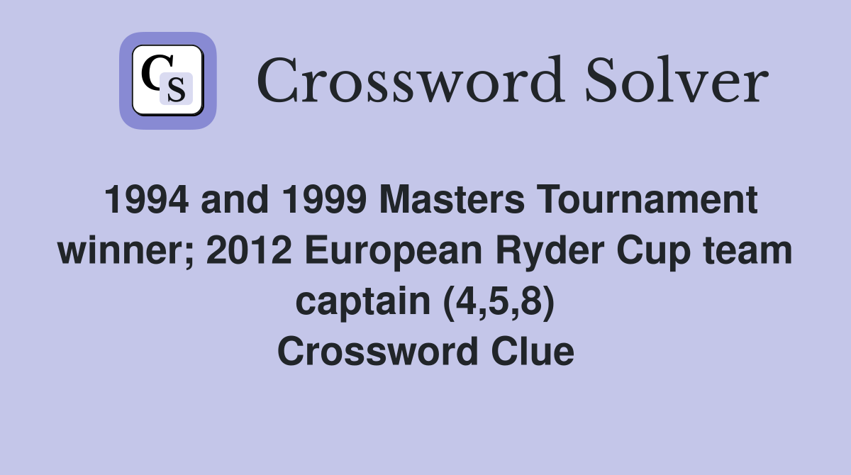 1994 and 1999 Masters Tournament winner; 2012 European Ryder Cup team captain (4,5,8) Crossword Clue