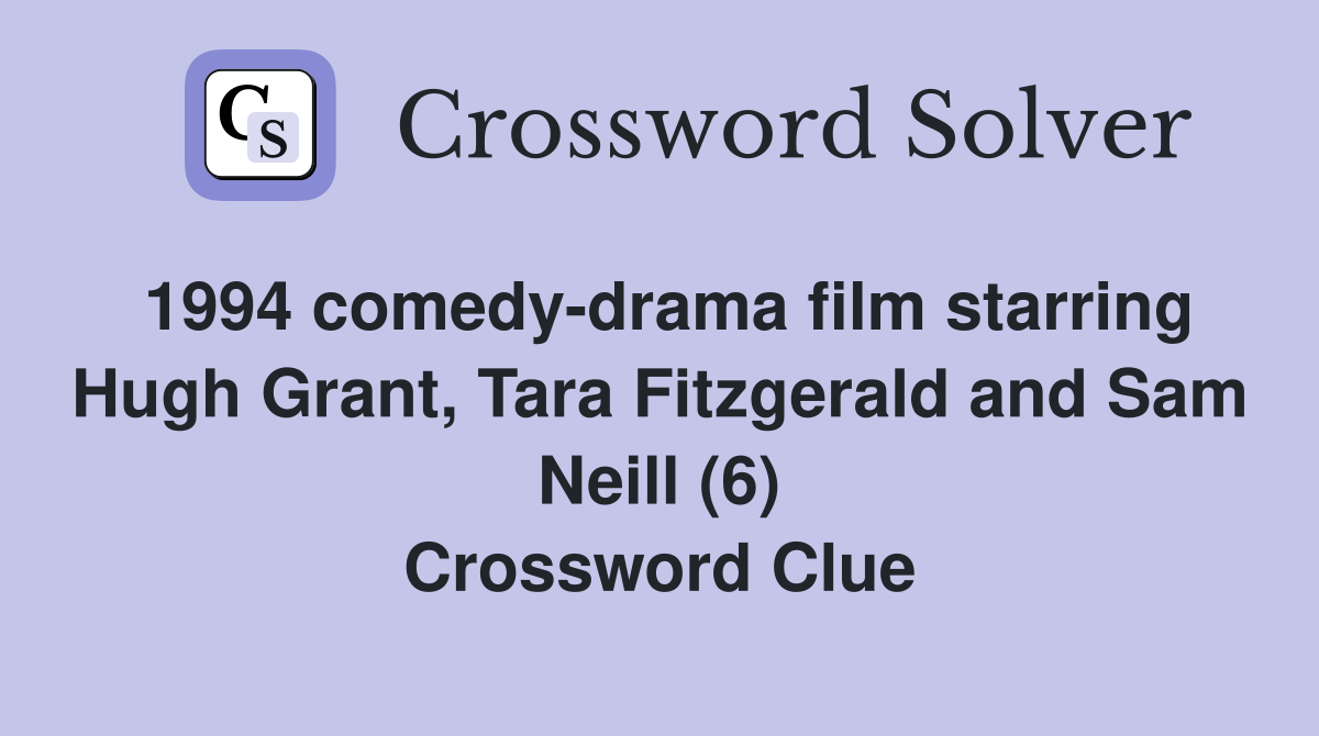 1994 comedy-drama film starring Hugh Grant, Tara Fitzgerald and Sam Neill (6) Crossword Clue