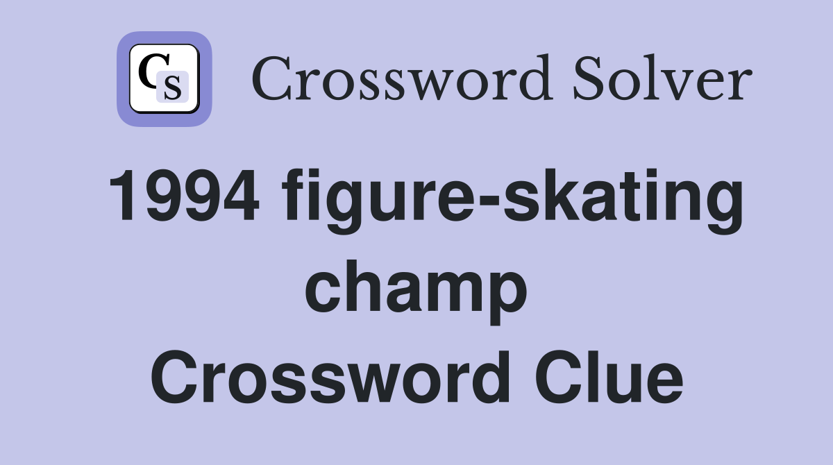 1994 figure-skating champ Crossword Clue