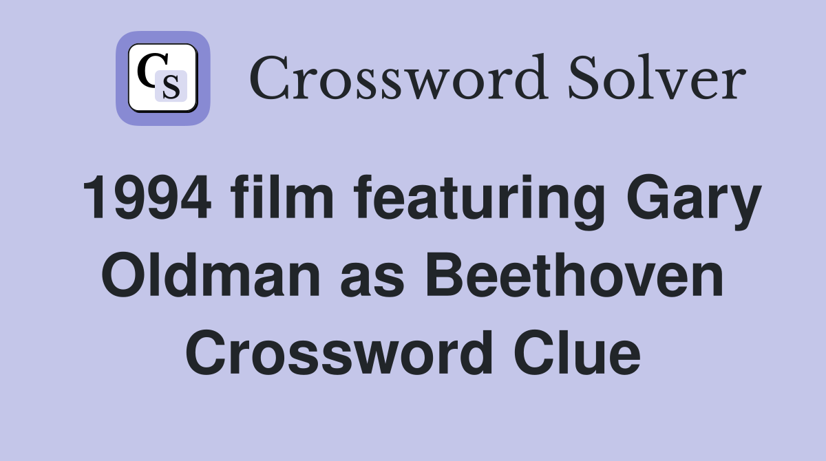 1994 film featuring Gary Oldman as Beethoven Crossword Clue