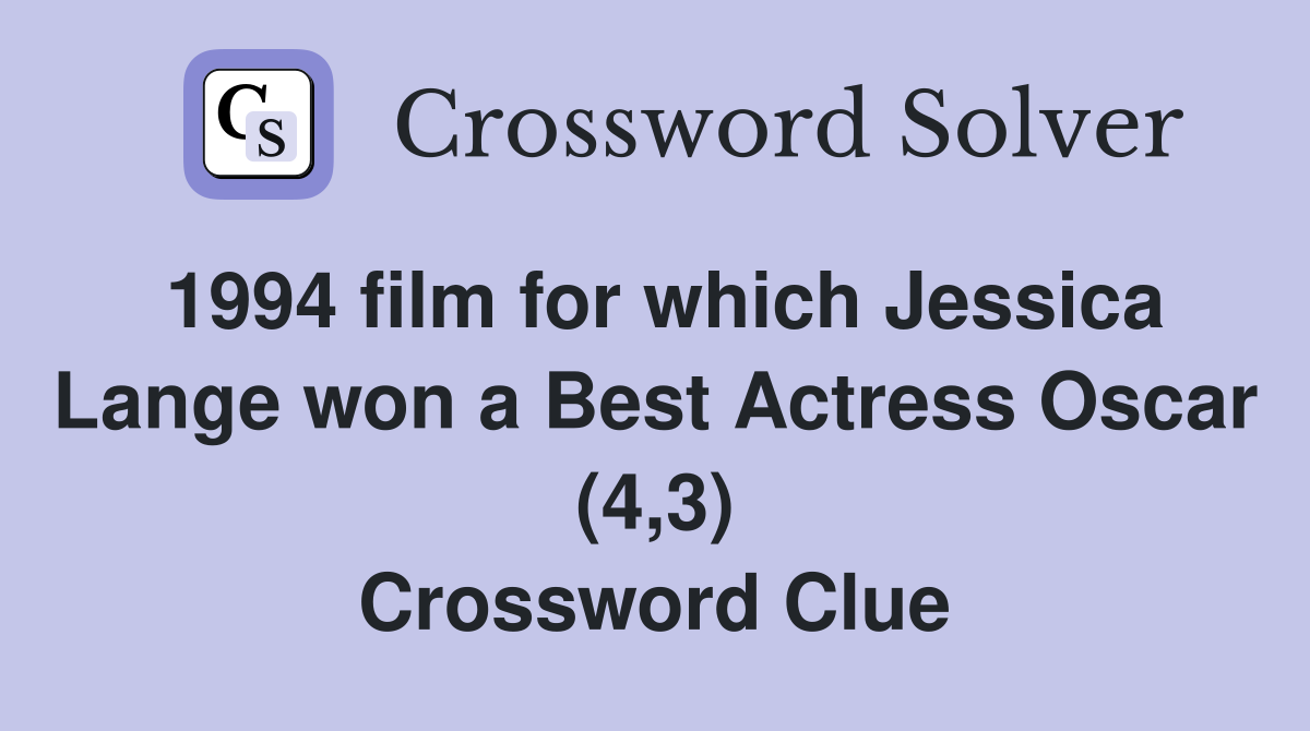 1994 film for which Jessica Lange won a Best Actress Oscar (4,3) Crossword Clue