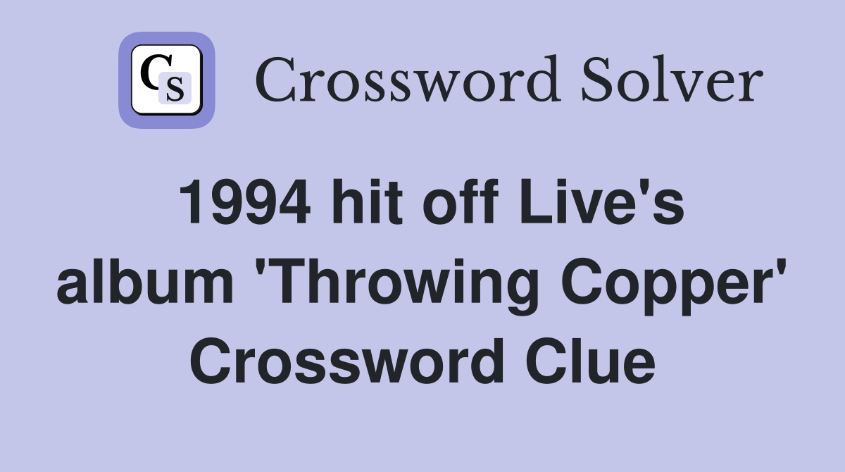 1994 hit off Live's album 'Throwing Copper' Crossword Clue