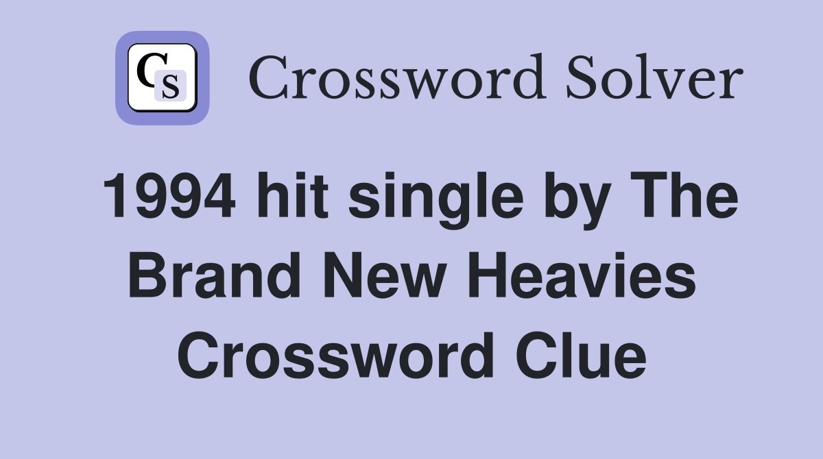 1994 hit single by The Brand New Heavies Crossword Clue