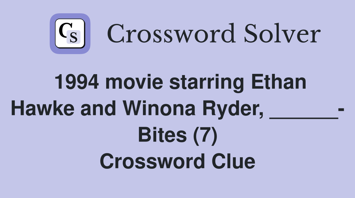 1994 movie starring Ethan Hawke and Winona Ryder, ______- Bites (7) Crossword Clue